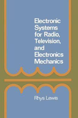 Electronic Systems for Radio, Television and Electronic Mechanics
