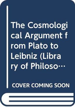 The Cosmological Argument from Plato to Leibniz The Cosmological Argument from Plato to Leibniz