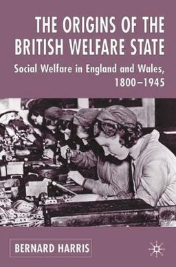 Origins of the British Welfare State Society, State and Social Welfare in England and Wales, 1800-1945  9780333649978 Front Cover