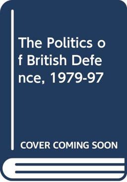 The Politics of British Defence, 1979-98