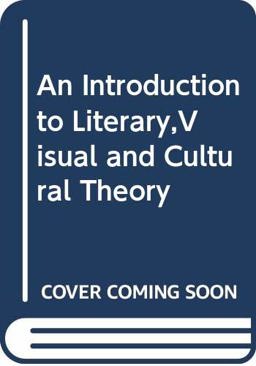 An Introduction to Literary,Visual and Cultural Theory