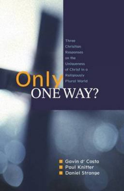 Only One Way? Three Christian Responses to the Uniqueness of Christ in a Religiously Pluralist World  9780334044000 Front Cover