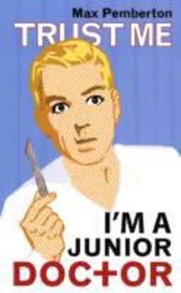 Trust Me, I'm a Junior Doctor Trust Me, I'm a Junior Doctor