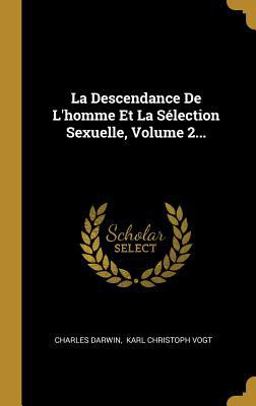 La Descendance de l'Homme et la Sélection Sexuelle, Volume 2... La Descendance de l'Homme et la Sélection Sexuelle, Volume 2...