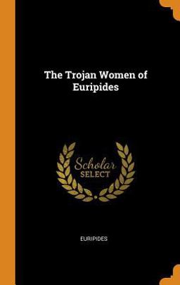 The Trojan Women of Euripides