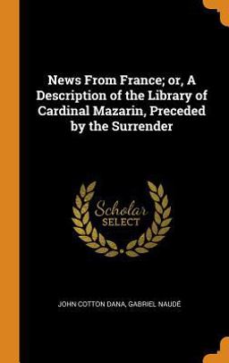 News from France; or, a Description of the Library of Cardinal Mazarin, Preceded by the Surrender