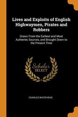 Lives and Exploits of English Highwaymen, Pirates and Robbers