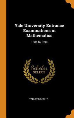 Yale University Entrance Examinations in Mathematics