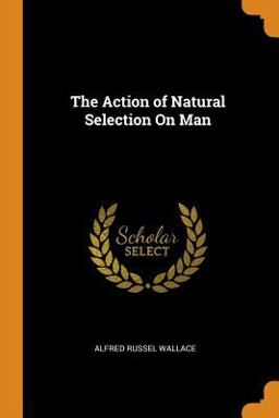 The Action of Natural Selection on Man The Action of Natural Selection on Man