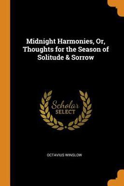 Midnight Harmonies, or, Thoughts for the Season of Solitude & Sorrow Midnight Harmonies, or, Thoughts for the Season of Solitude & Sorrow