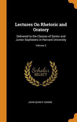 Lectures on Rhetoric and Oratory Lectures on Rhetoric and Oratory