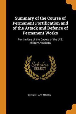 Summary of the Course of Permanent Fortification and of the Attack and Defence of Permanent Works