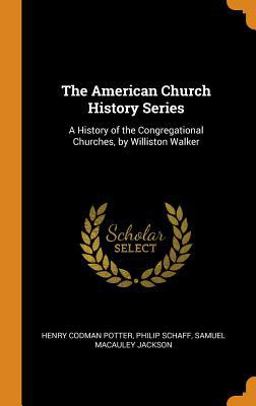 The American Church History Series The American Church History Series