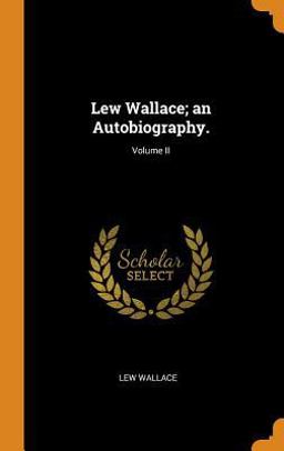 Lew Wallace; an Autobiography. ; Volume II