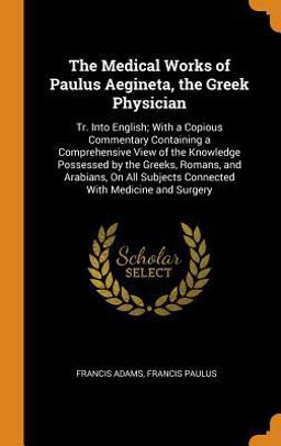 The Medical Works of Paulus Aegineta, the Greek Physician