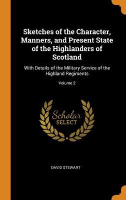Sketches of the Character, Manners, and Present State of the Highlanders of Scotland