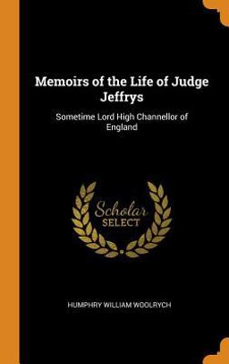 Memoirs of the Life of Judge Jeffrys Sometime Lord High Channellor of England 2018 9780341886730 Front Cover