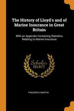 The History of Lloyd's and of Marine Insurance in Great Britain The History of Lloyd's and of Marine Insurance in Great Britain