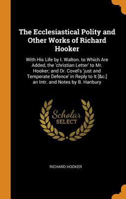 The Ecclesiastical Polity and Other Works of Richard Hooker