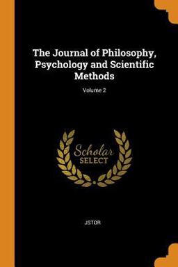 The Journal of Philosophy, Psychology and Scientific Methods; Volume 2 The Journal of Philosophy, Psychology and Scientific Methods; Volume 2