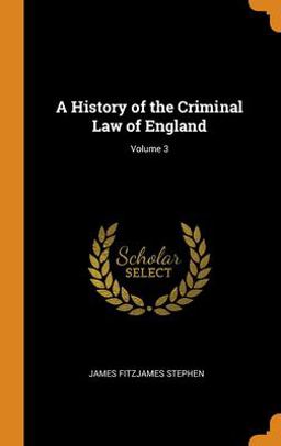 A History of the Criminal Law of England; Volume 3