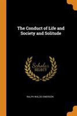 The Conduct of Life and Society and Solitude