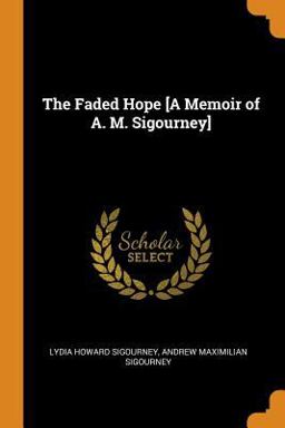 The Faded Hope [a Memoir of A. M. Sigourney]