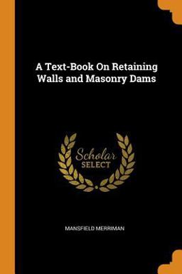 A Text-Book on Retaining Walls and Masonry Dams