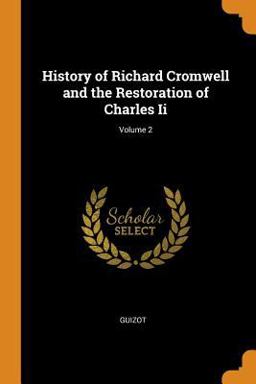 History of Richard Cromwell and the Restoration of Charles Ii; Volume 2 History of Richard Cromwell and the Restoration of Charles Ii; Volume 2