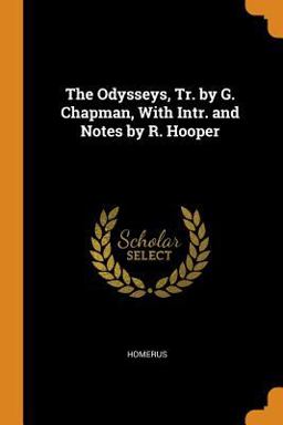The Odysseys, Tr. by G. Chapman, with Intr. and Notes by R. Hooper The Odysseys, Tr. by G. Chapman, with Intr. and Notes by R. Hooper