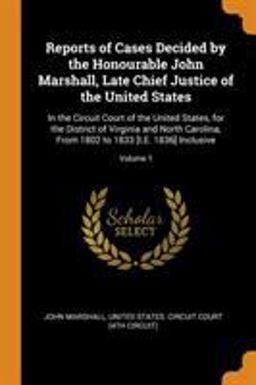 Reports of Cases Decided by the Honourable John Marshall, Late Chief Justice of the United States