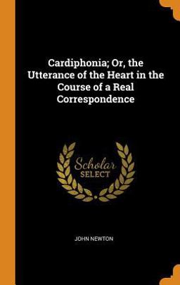 Cardiphonia; or, the Utterance of the Heart in the Course of a Real Correspondence
