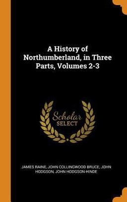A History of Northumberland, in Three Parts, Volumes 2-3