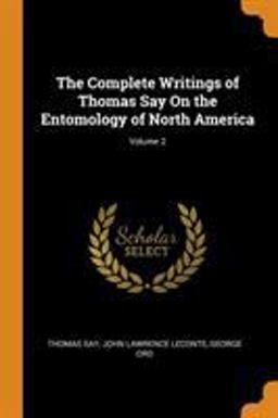 The Complete Writings of Thomas Say on the Entomology of North America; Volume 2 The Complete Writings of Thomas Say on the Entomology of North America; Volume 2