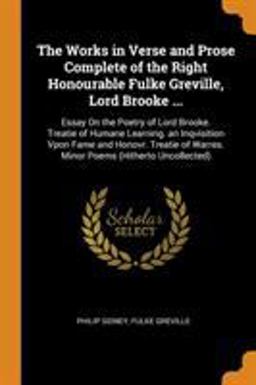 The Works in Verse and Prose Complete of the Right Honourable Fulke Greville, Lord Brooke ...