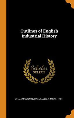 Outlines of English Industrial History Outlines of English Industrial History