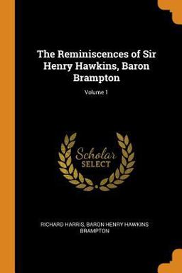 The Reminiscences of Sir Henry Hawkins, Baron Brampton; Volume 1