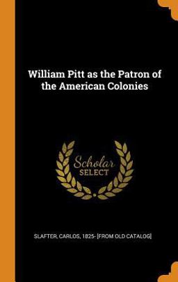 William Pitt As the Patron of the American Colonies
