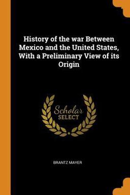 History of the War Between Mexico and the United States, with a Preliminary View of Its Origin