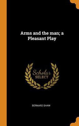 Arms and the Man; a Pleasant Play