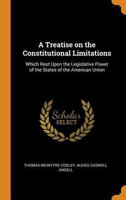 A Treatise on the Constitutional Limitations A Treatise on the Constitutional Limitations