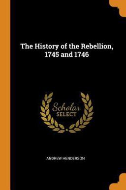 The History of the Rebellion, 1745 And 1746