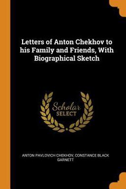 Letters of Anton Chekhov to His Family and Friends, with Biographical Sketch