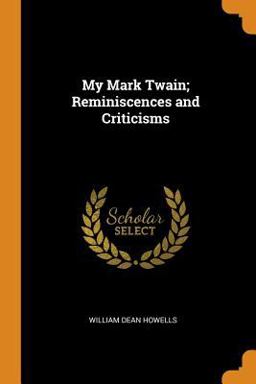 My Mark Twain; Reminiscences and Criticisms