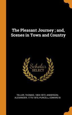 The Pleasant Journey; and, Scenes in Town and Country