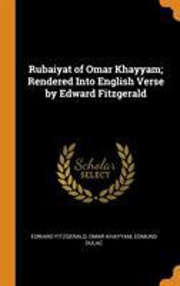 Rubaiyat of Omar Khayyam; Rendered into English Verse by Edward Fitzgerald