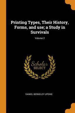 Printing Types, Their History, Forms, and Use; a Study in Survivals; Volume 2