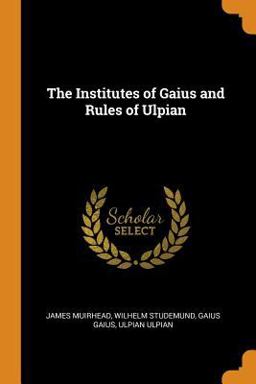 The Institutes of Gaius and Rules of Ulpian