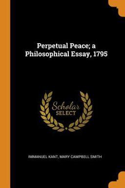 Perpetual Peace; a Philosophical Essay 1795