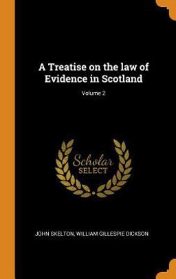 A Treatise on the Law of Evidence in Scotland; Volume 2 A Treatise on the Law of Evidence in Scotland; Volume 2